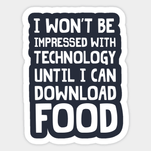 I won't be impressed with technology until I can download food Sticker